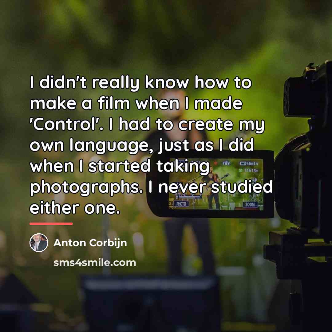 “I didn't really know how to make a film when…” quote by Anton Corbijn