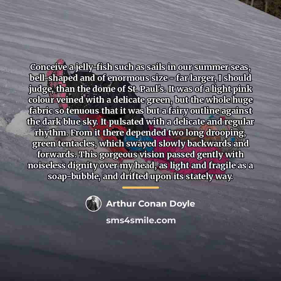 “Conceive a jelly-fish such as sails in our summer seas,…” quote by Arthur Conan Doyle