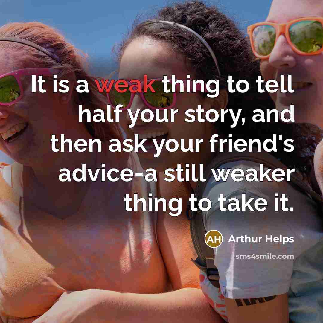 “It is a weak thing to tell half your story,…” quote by Arthur Helps