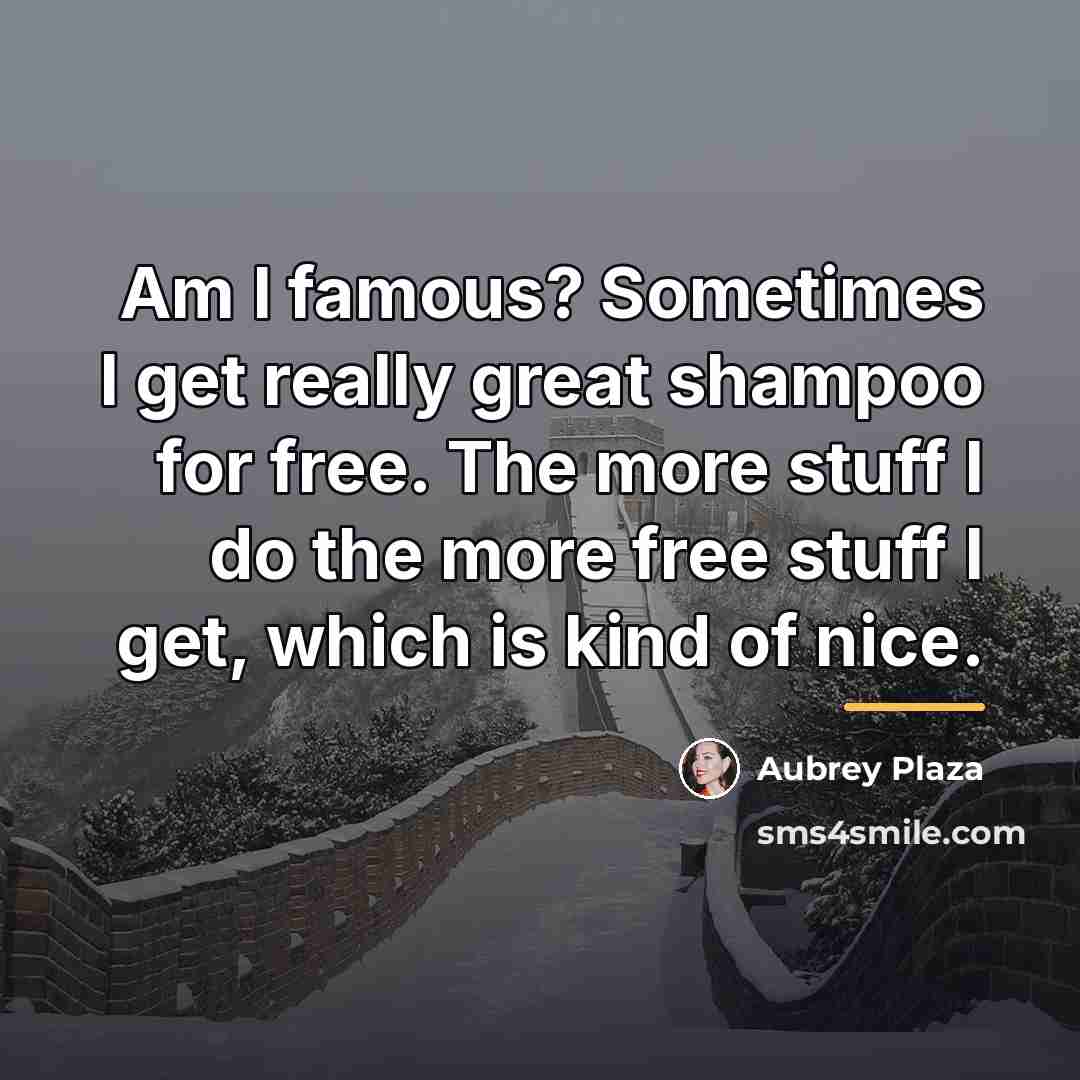 “Am I famous? Sometimes I get really great shampoo for…” quote by Aubrey Plaza