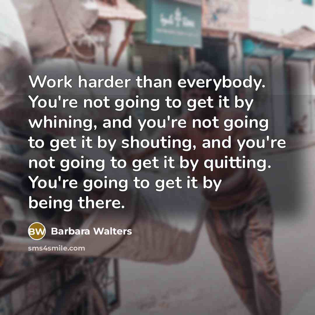 “Work harder than everybody. You're not going to get it…” quote by Barbara Walters