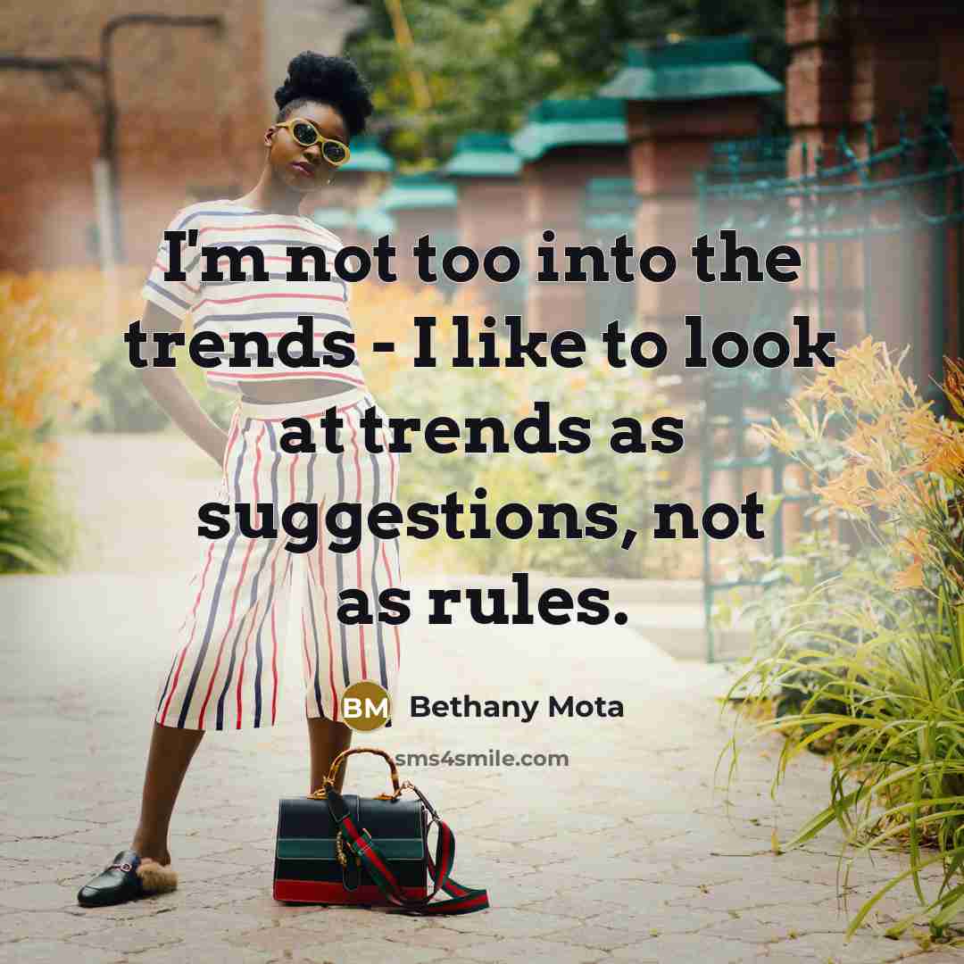 “I'm not too into the trends - I like to look at trends as suggestions, not as rules.” quote by Bethany Mota