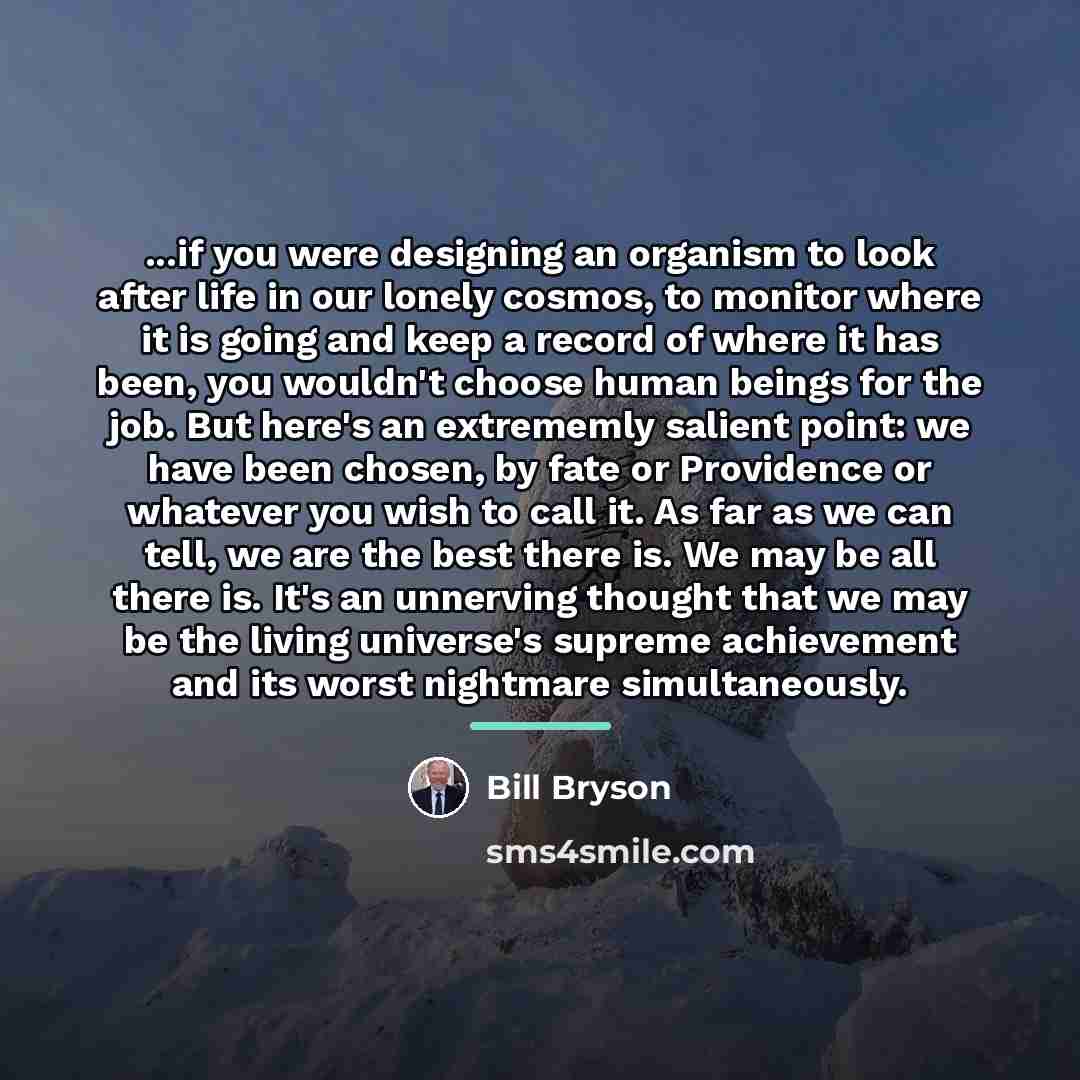 “...if you were designing an organism to look after life…” quote by Bill Bryson