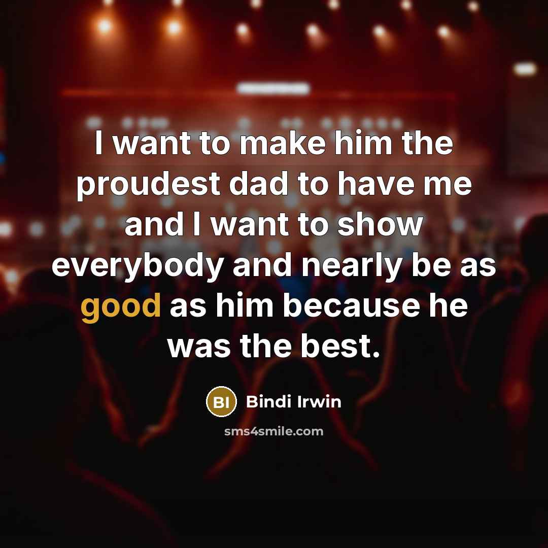 “I want to make him the proudest dad to have…” quote by Bindi Irwin