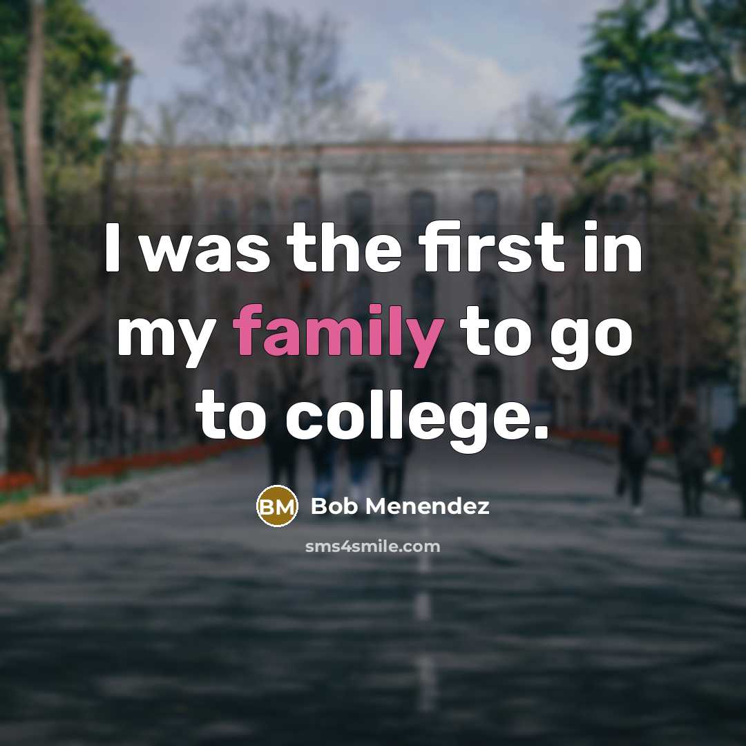 “I was the first in my family to go to…” quote by Bob Menendez