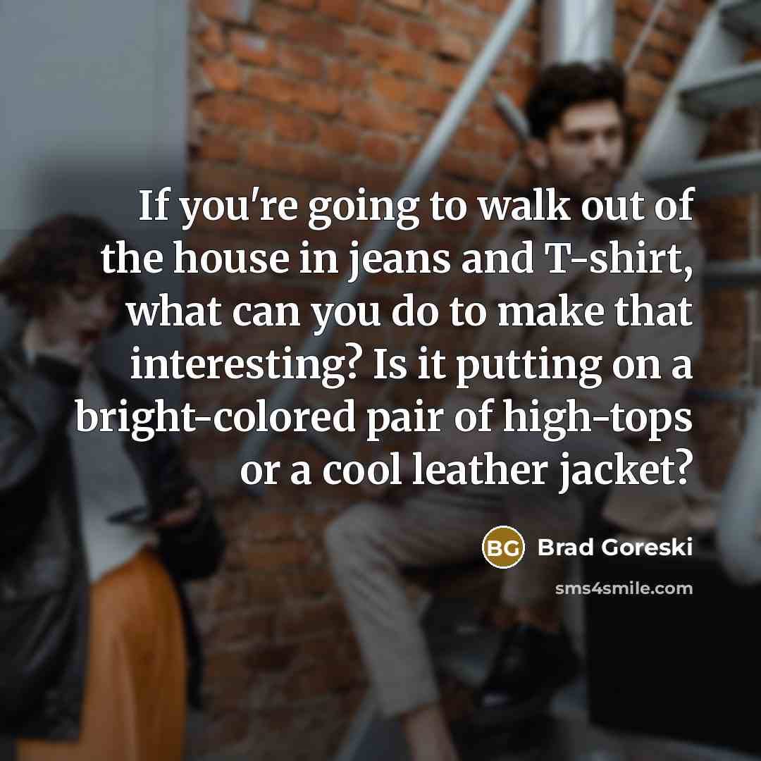 “If you're going to walk out of the house in…” quote by Brad Goreski