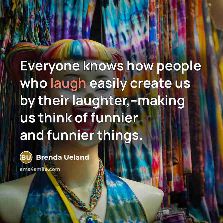“Everyone knows how people who laugh easily create us by…” quote by Brenda Ueland