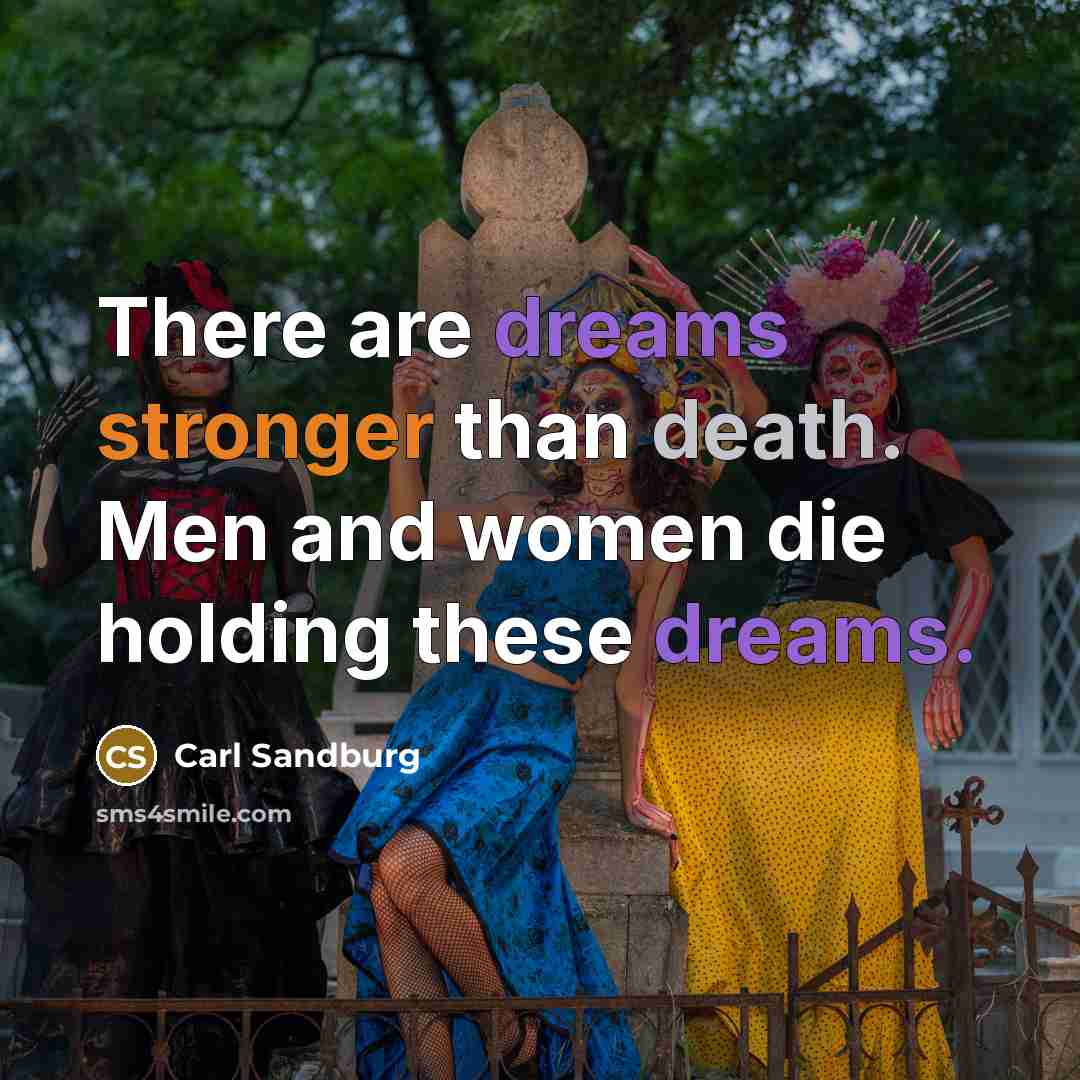 “There are dreams stronger than death. Men and women die…” quote by Carl Sandburg