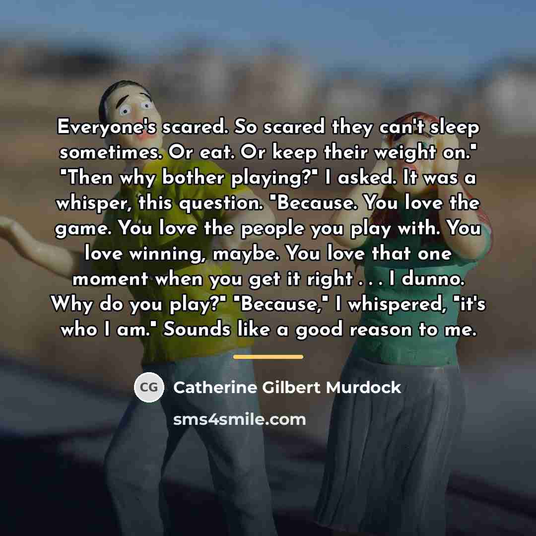 “Everyone's scared. So scared they can't sleep sometimes. Or eat.…” quote by Catherine Gilbert Murdock