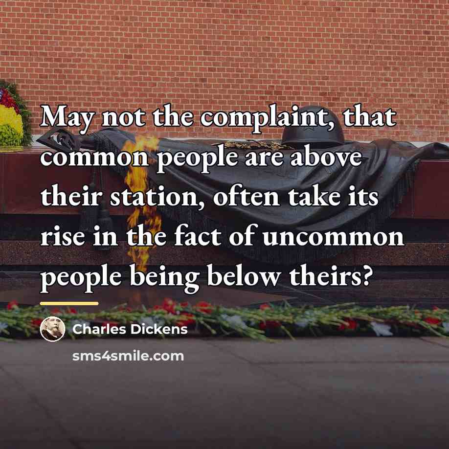 “May not the complaint, that common people are above their…” quote by Charles Dickens