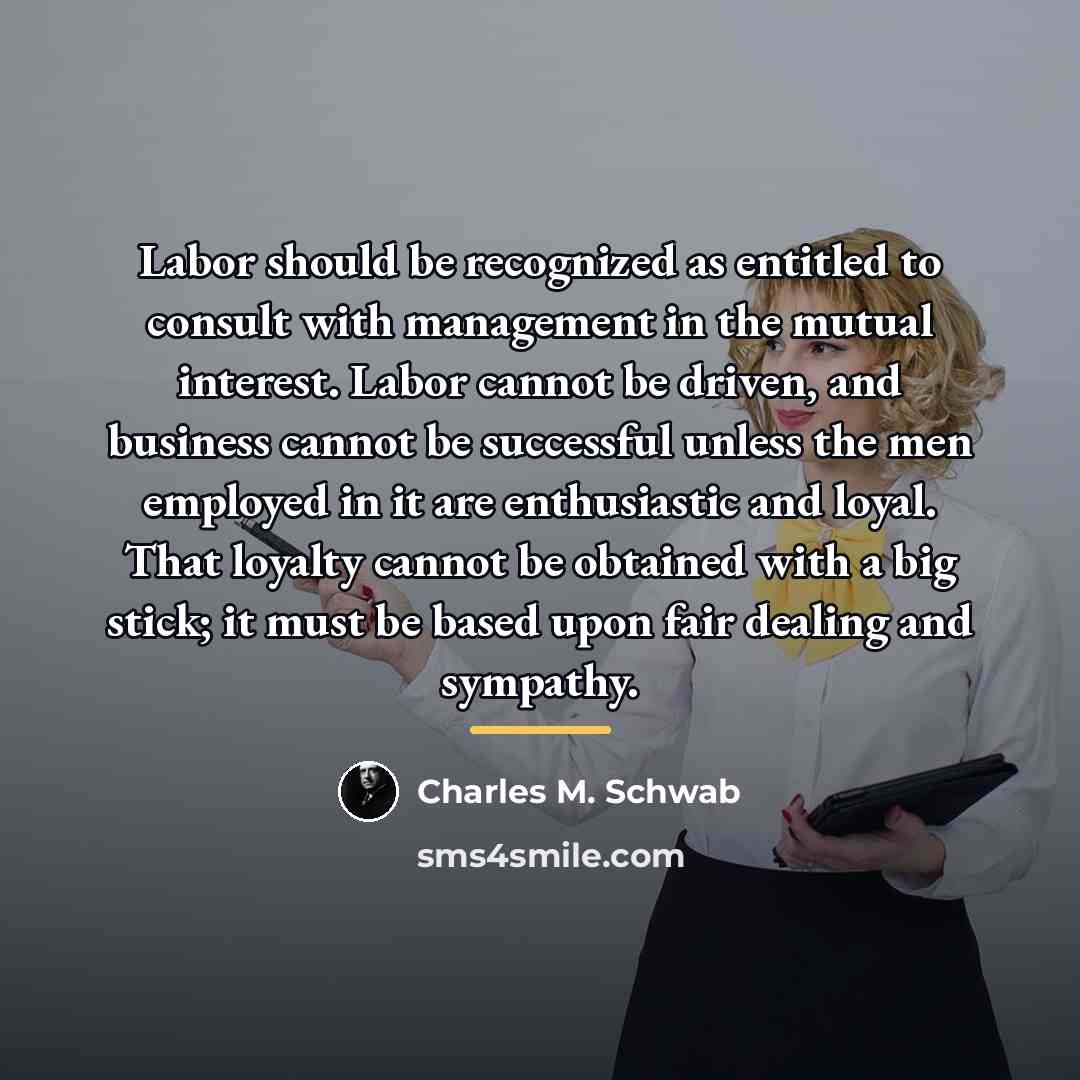 “Labor should be recognized as entitled to consult with management…” quote by Charles M. Schwab
