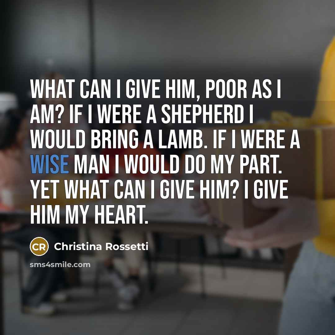 “What can I give Him, Poor as I am? If…” quote by Christina Rossetti
