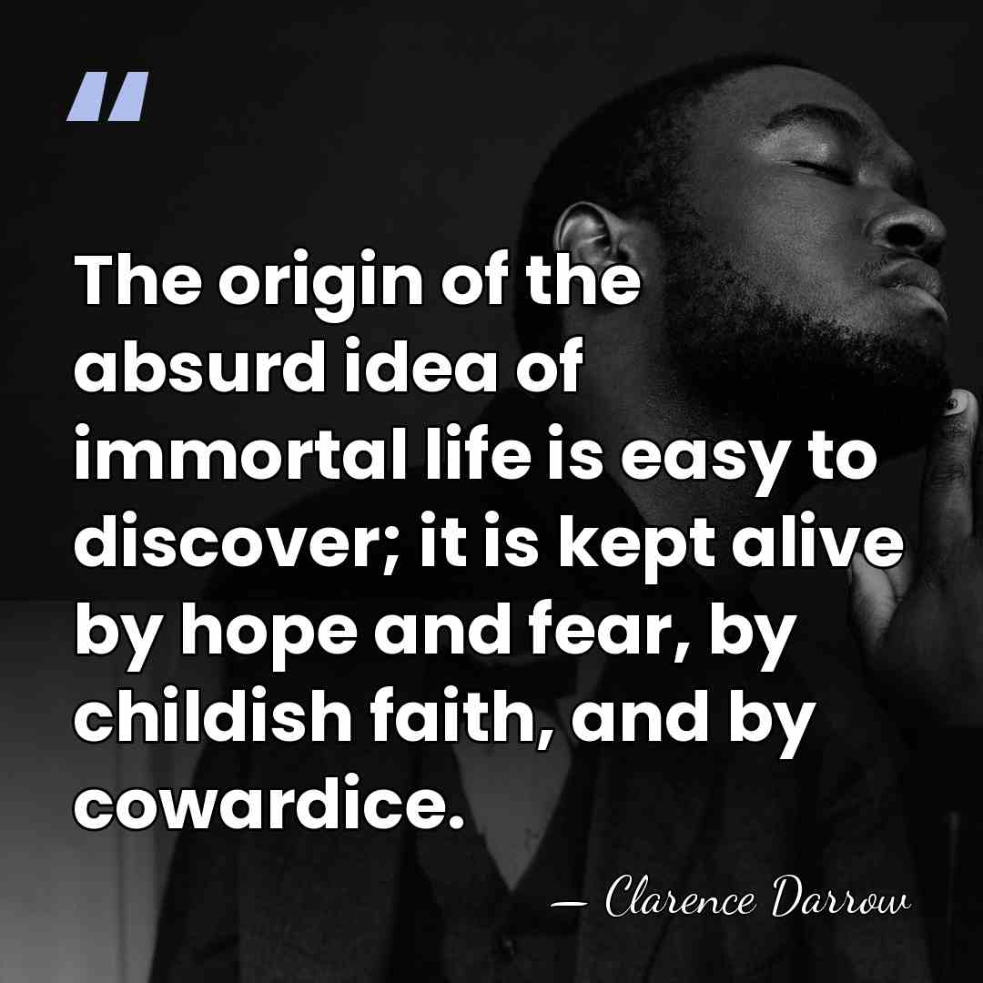 The origin of the absurd idea of immortal life is easy to&hellip; - Clarence Darrow