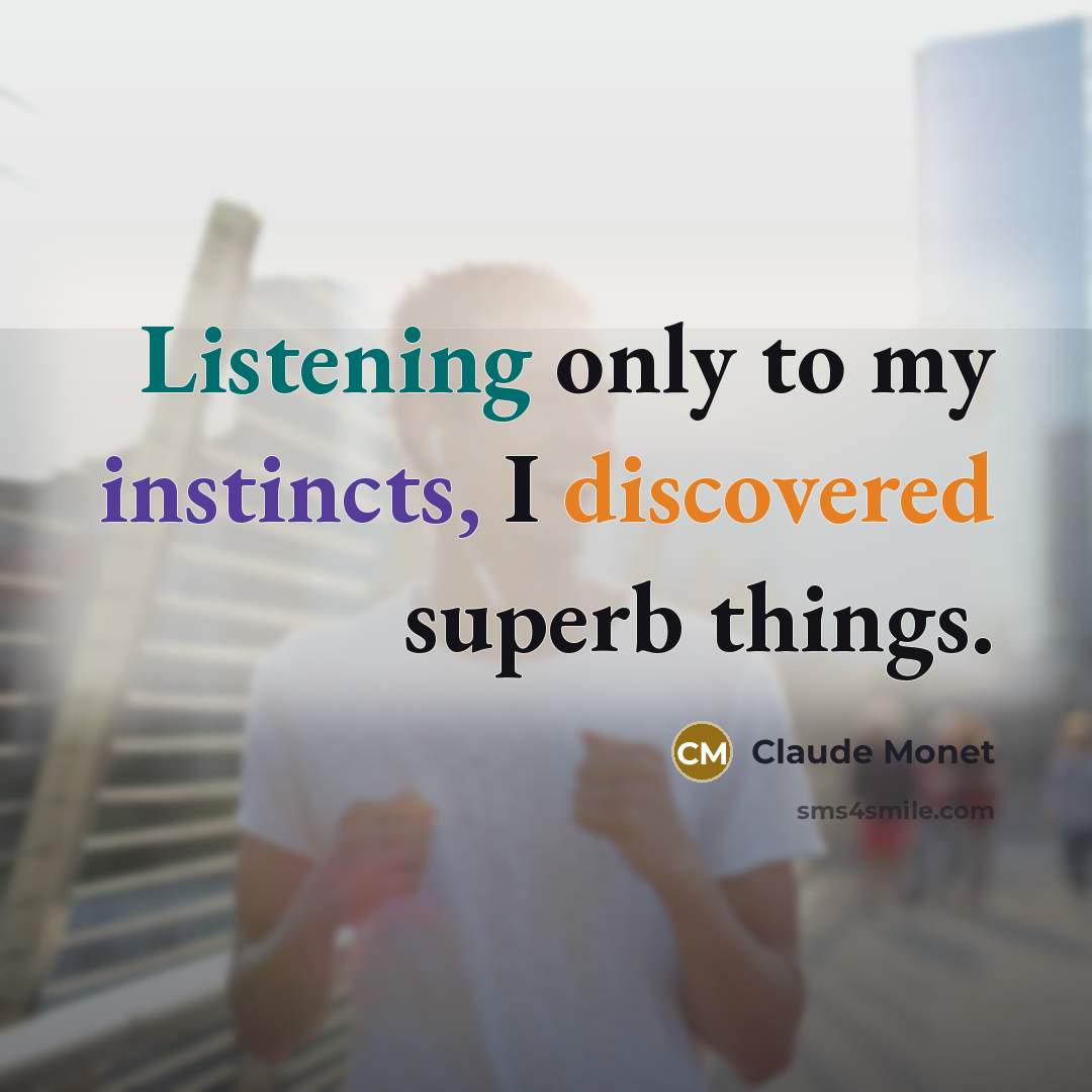 “Listening only to my instincts, I discovered superb things.” quote by Claude Monet