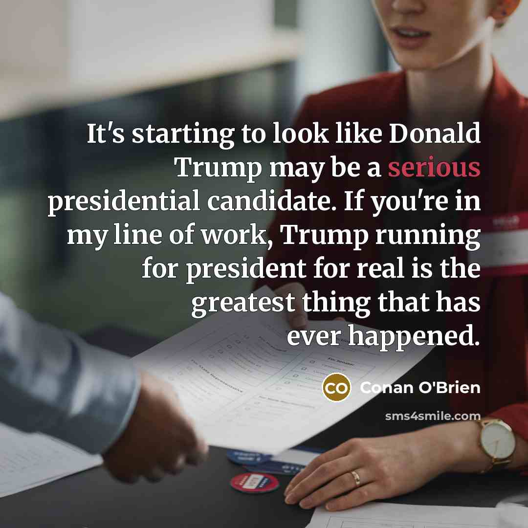 “It's starting to look like Donald Trump may be a…” quote by Conan O'Brien