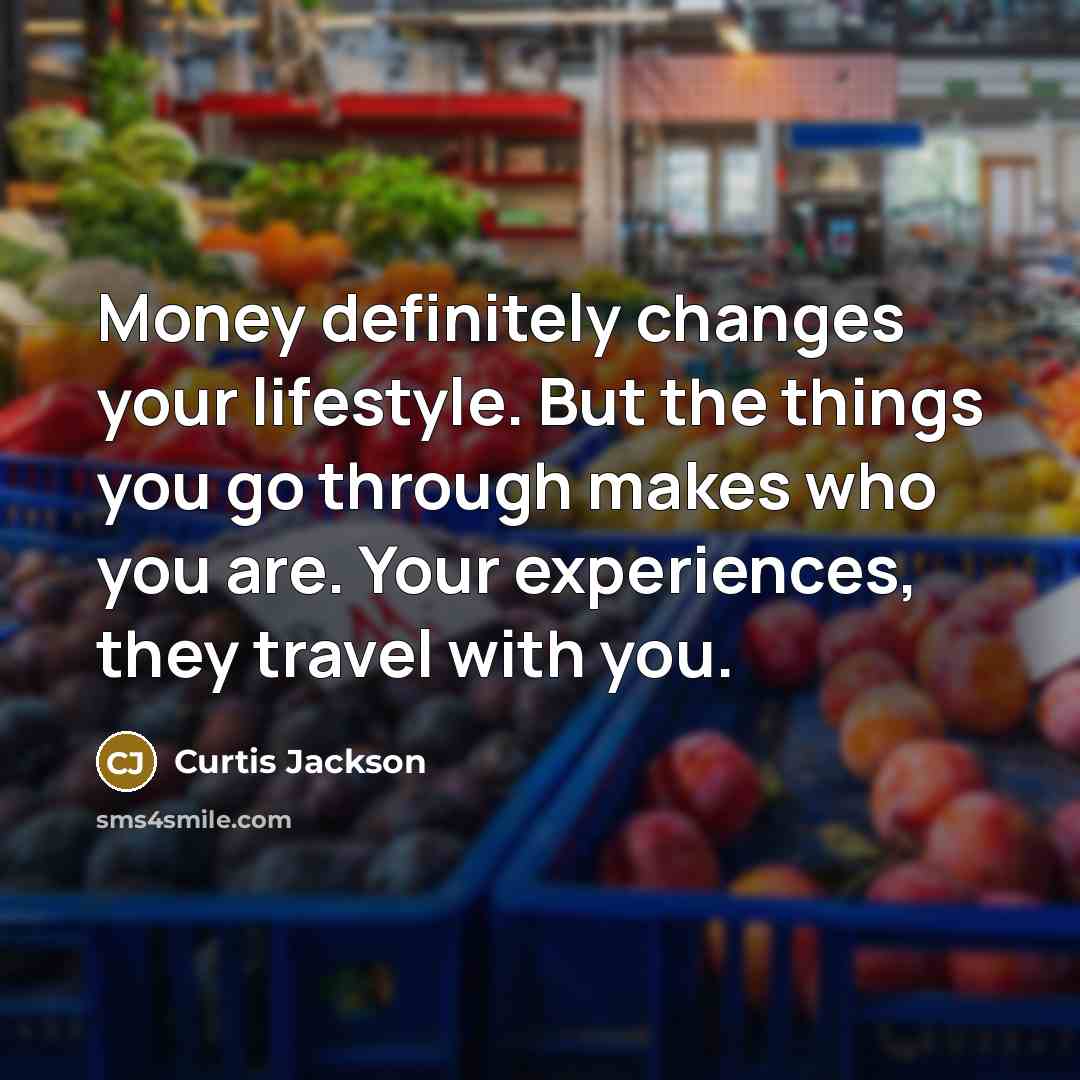 “Money definitely changes your lifestyle. But the things you go…” quote by Curtis Jackson
