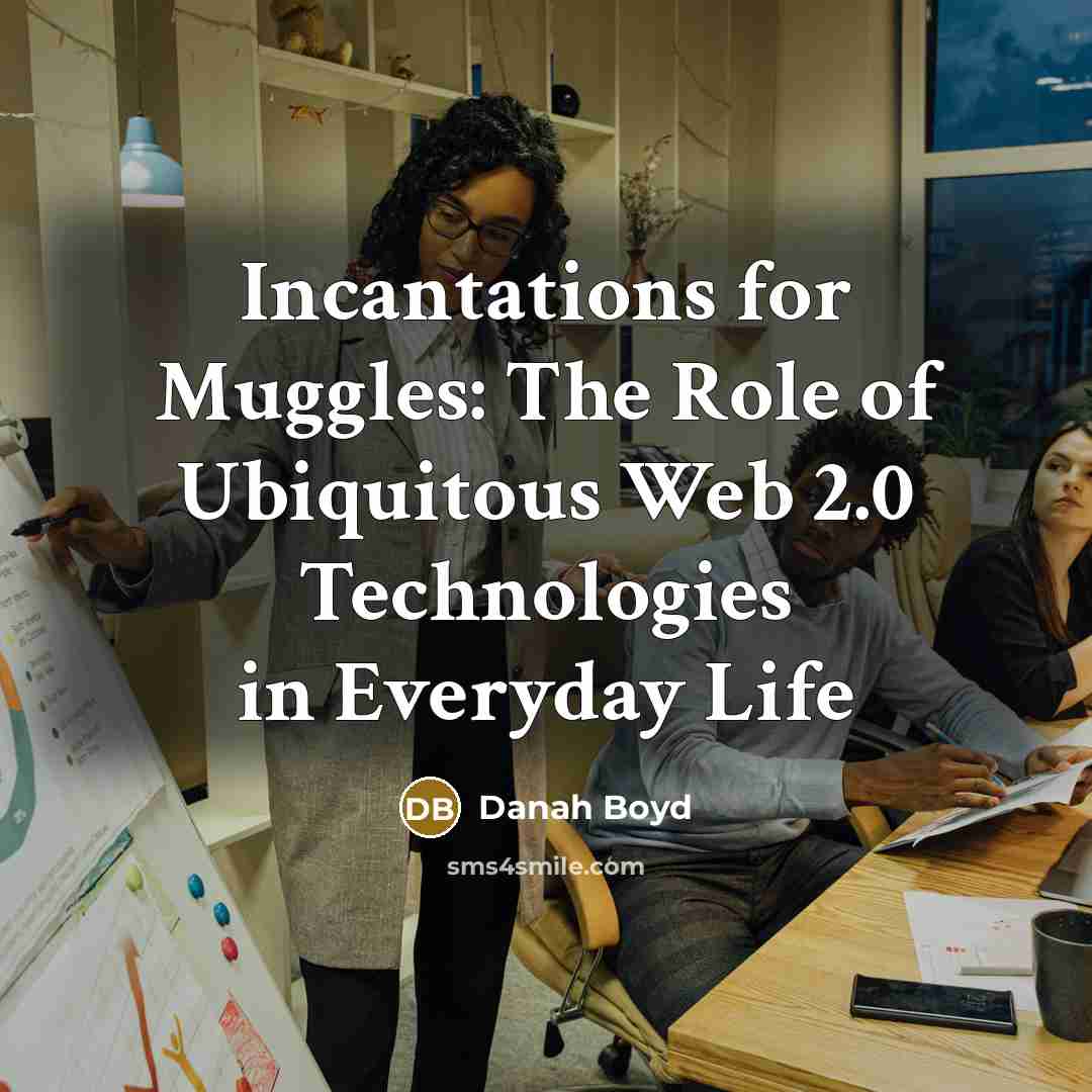 “Incantations for Muggles: The Role of Ubiquitous Web 2.0 Technologies…” quote by danah boyd