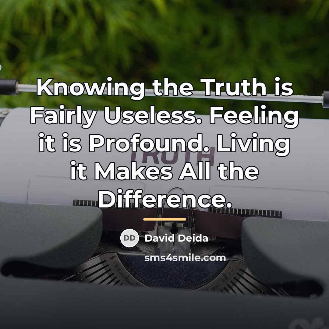 “Knowing the Truth is Fairly Useless. Feeling it is Profound.…” quote by David Deida