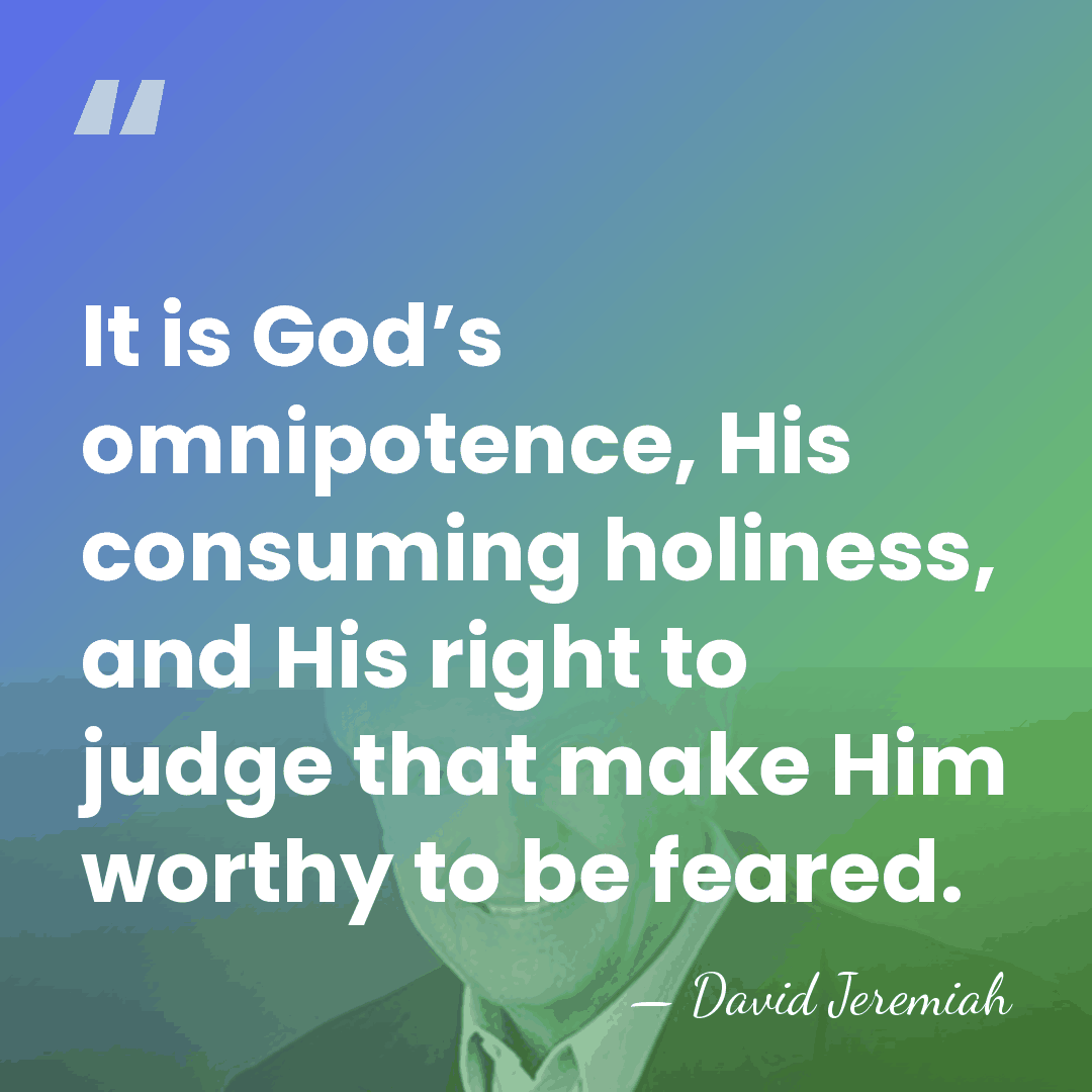 It is God’s omnipotence, His consuming holiness, and His right to judge&hellip; - David Jeremiah