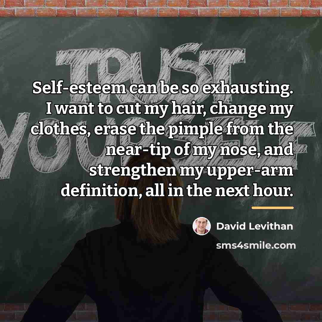 “Self-esteem can be so exhausting. I want to cut my…” quote by David Levithan