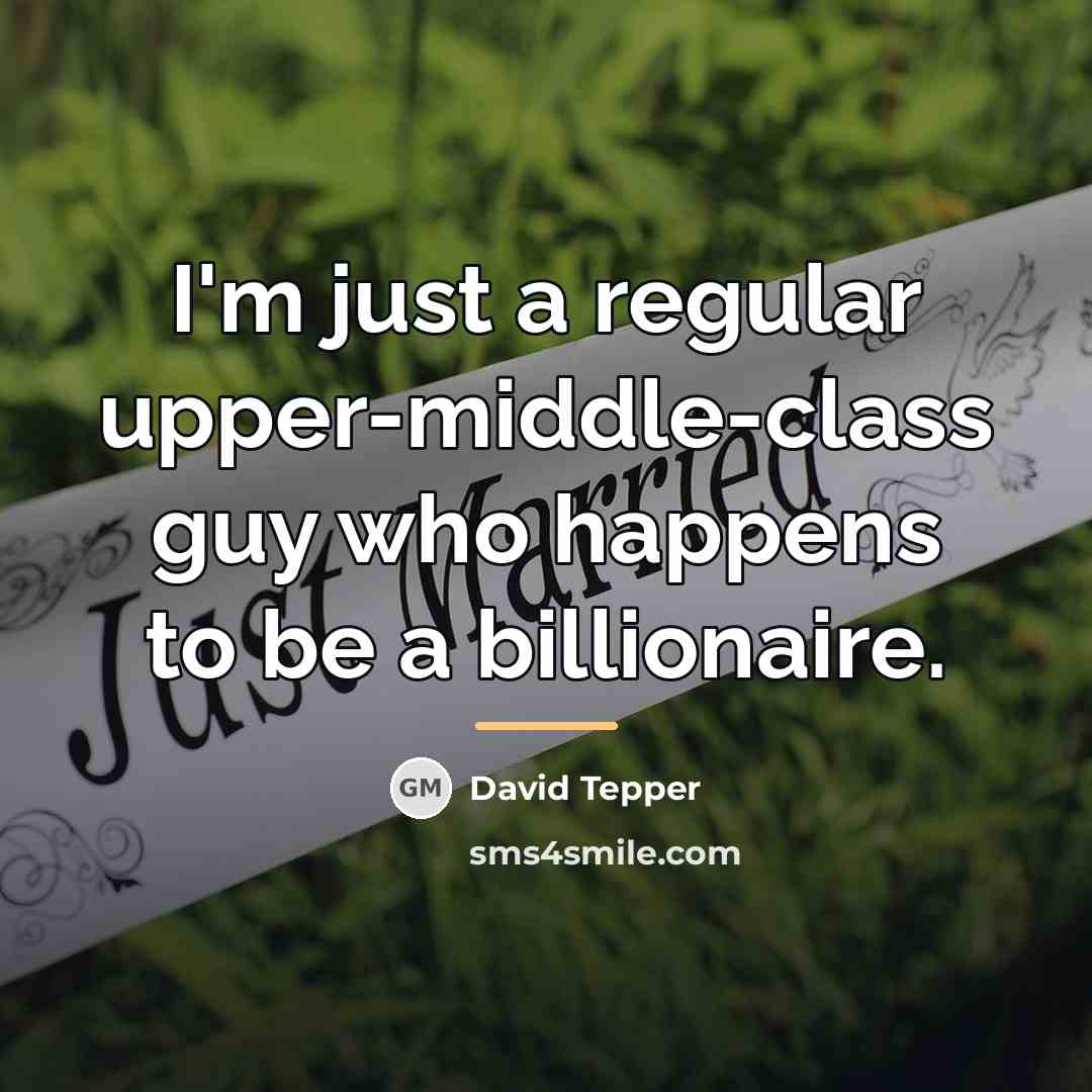 “I'm just a regular upper-middle-class guy who happens to be…” quote by David Tepper
