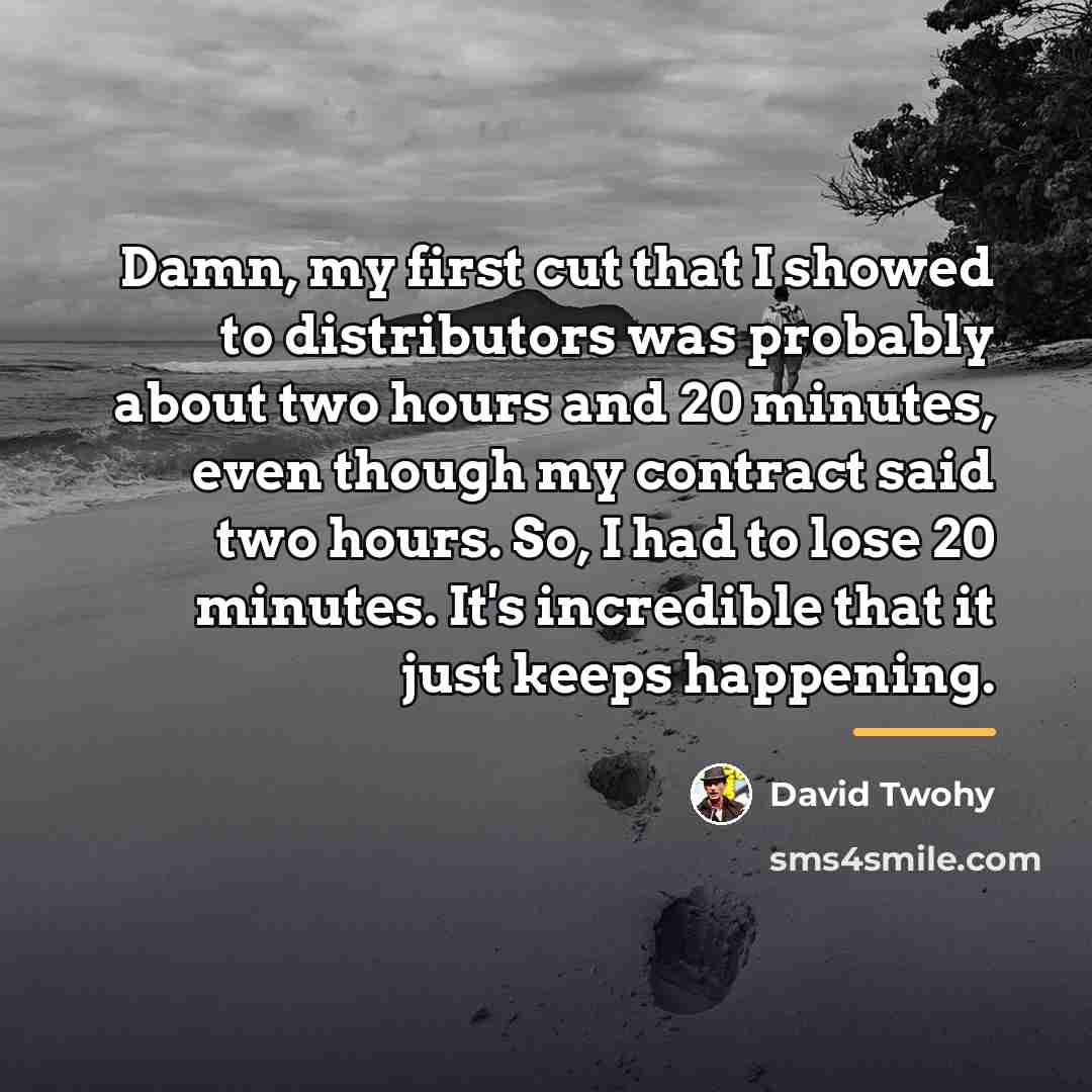 “Damn, my first cut that I showed to distributors was…” quote by David Twohy
