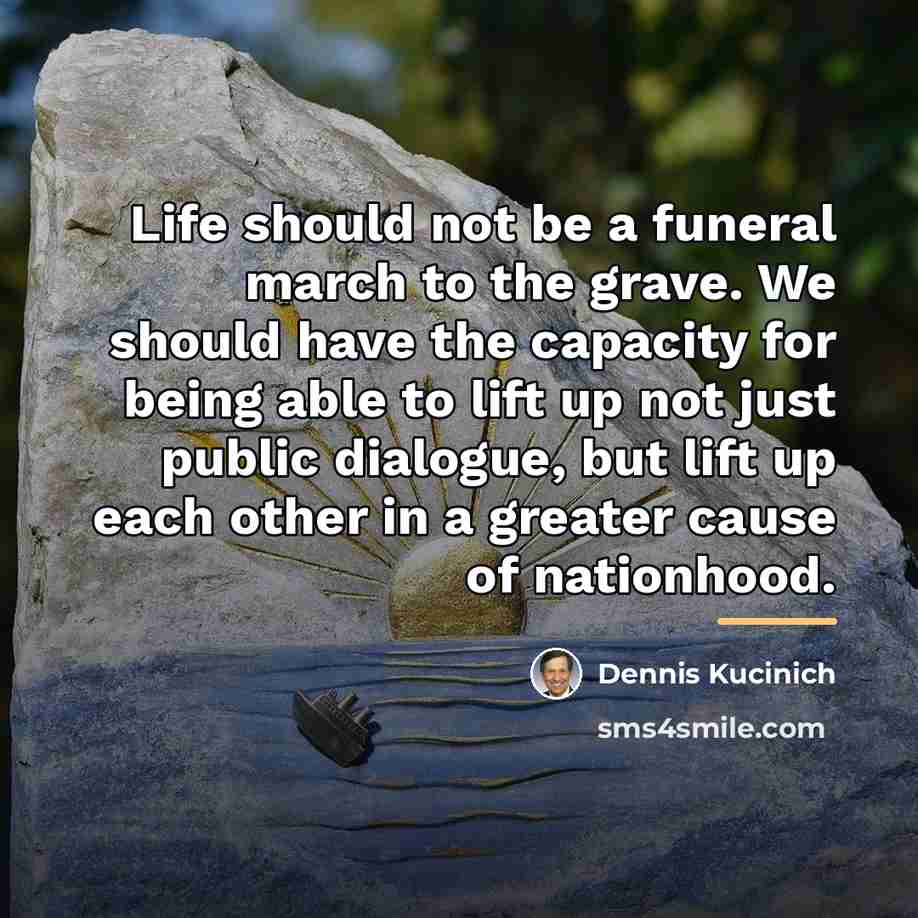 “Life should not be a funeral march to the grave.…” quote by Dennis Kucinich