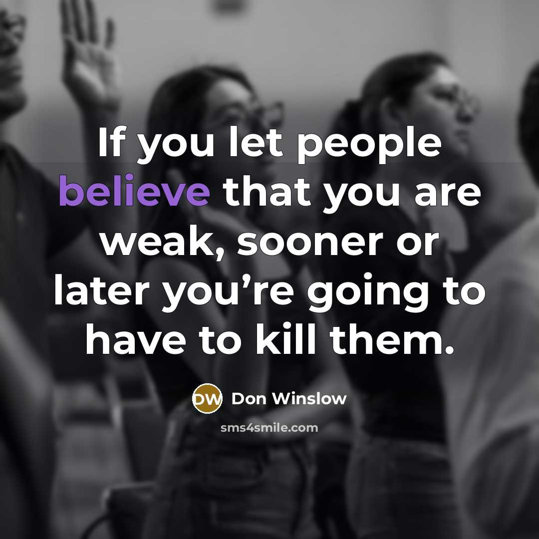 “If you let people believe that you are weak, sooner…” quote by Don Winslow