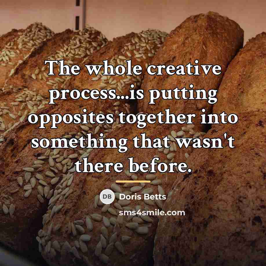 “The whole creative process...is putting opposites together into something that…” quote by Doris Betts