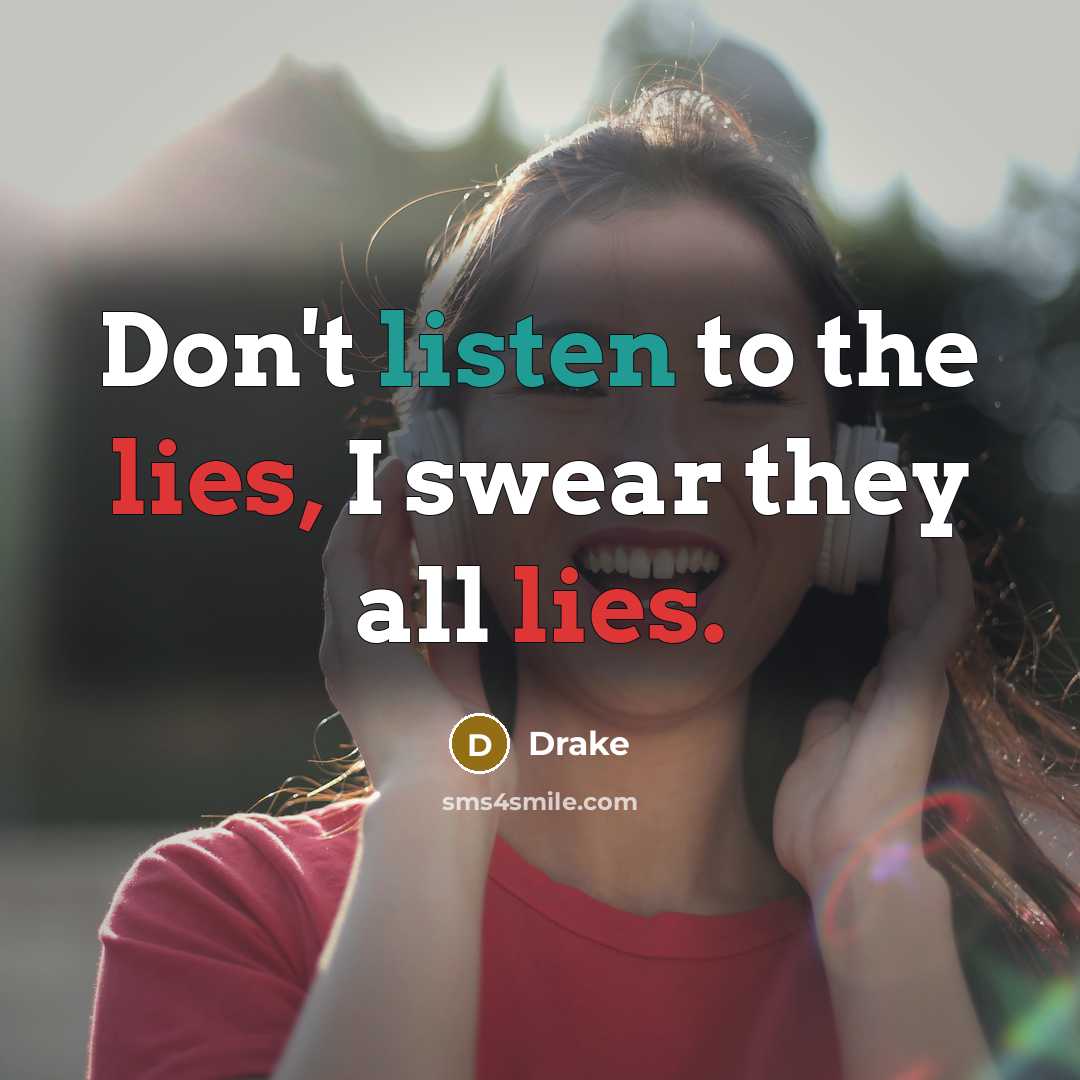 “Don't listen to the lies, I swear they all lies.…” quote by Drake