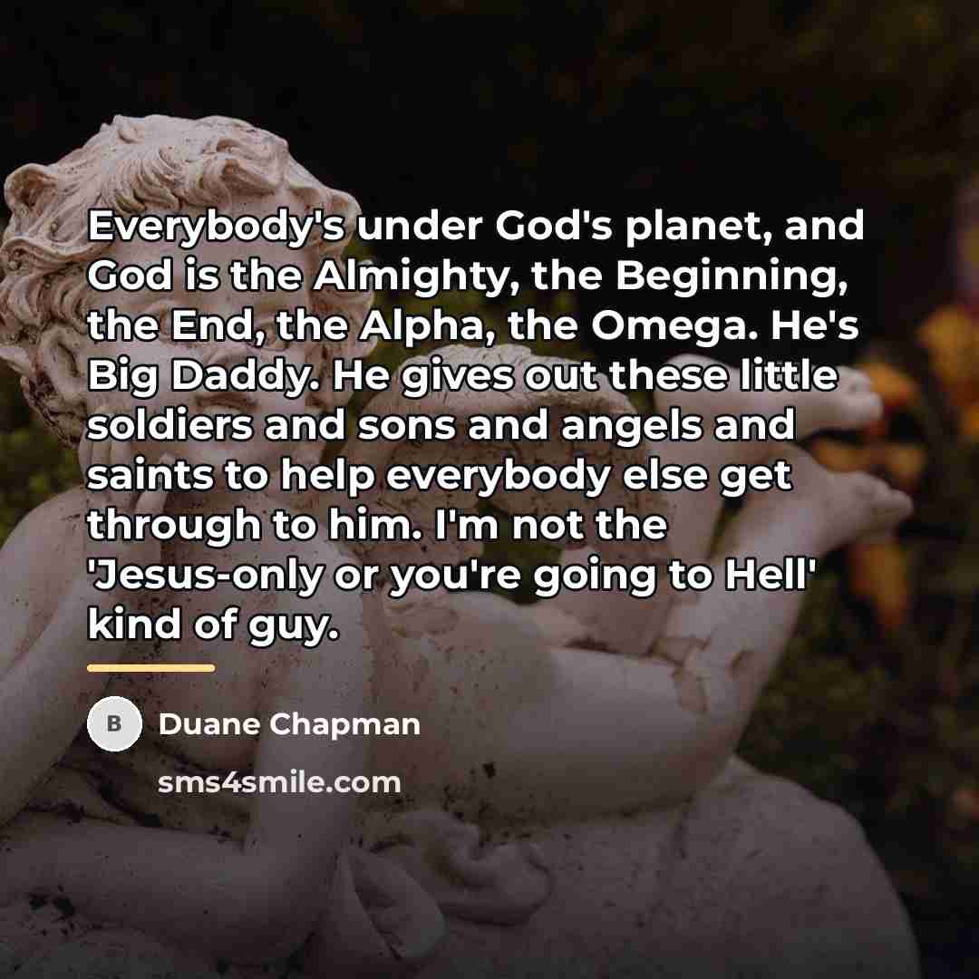 “Everybody's under God's planet, and God is the Almighty, the…” quote by Duane Chapman