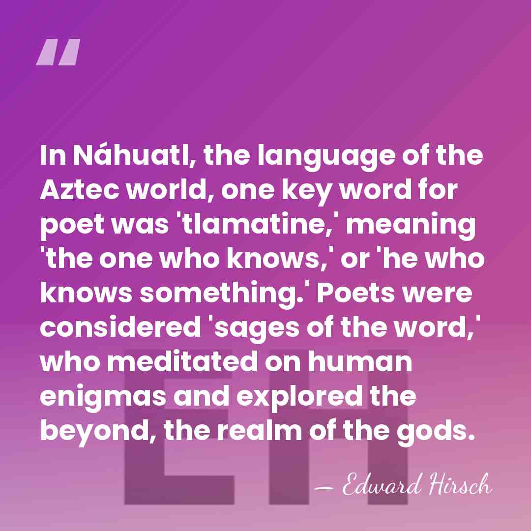 In Náhuatl, the language of the Aztec world, one key word for&hellip; - Edward Hirsch