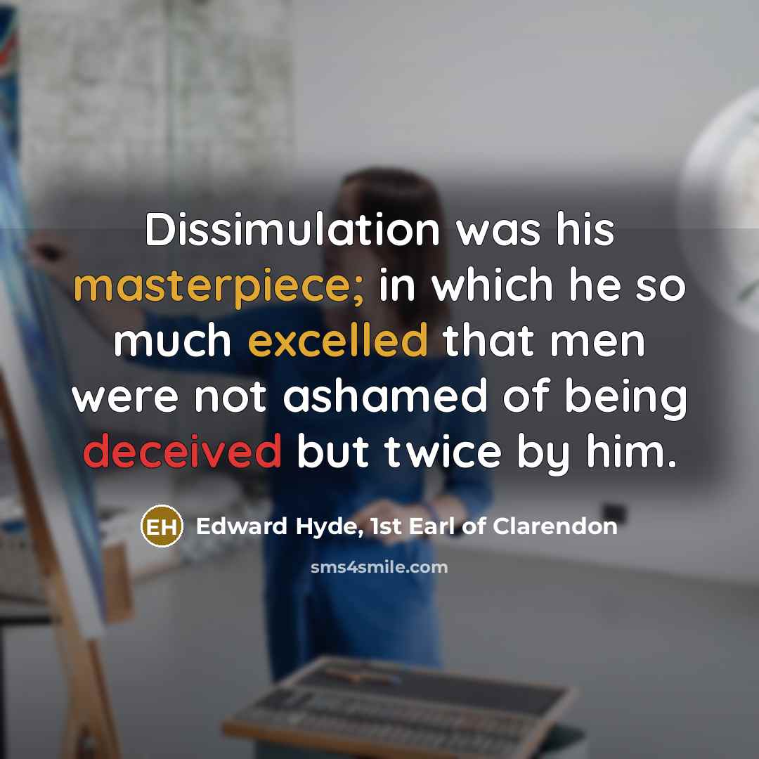 “Dissimulation was his masterpiece; in which he so much excelled…” quote by Edward Hyde, 1st Earl of Clarendon