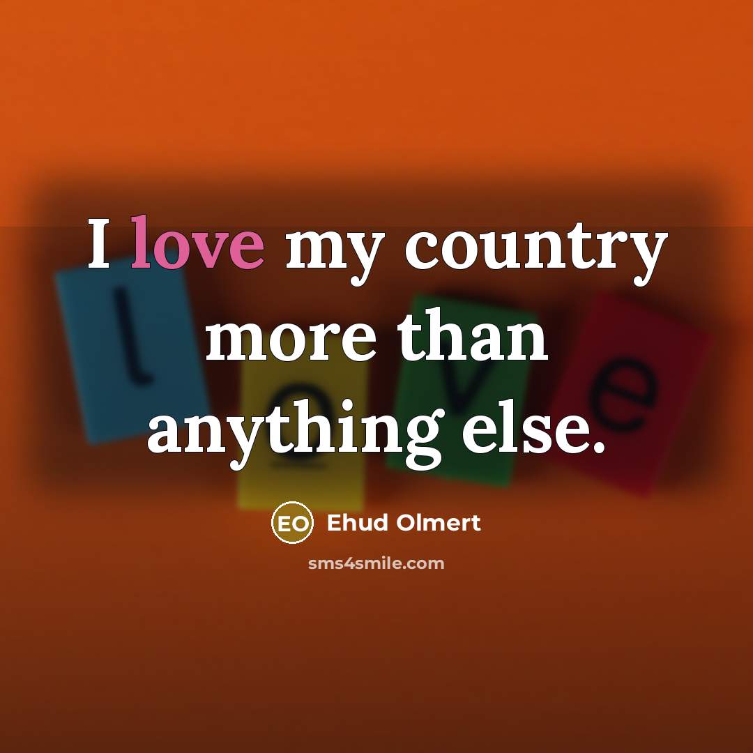 “I love my country more than anything else.…” quote by Ehud Olmert