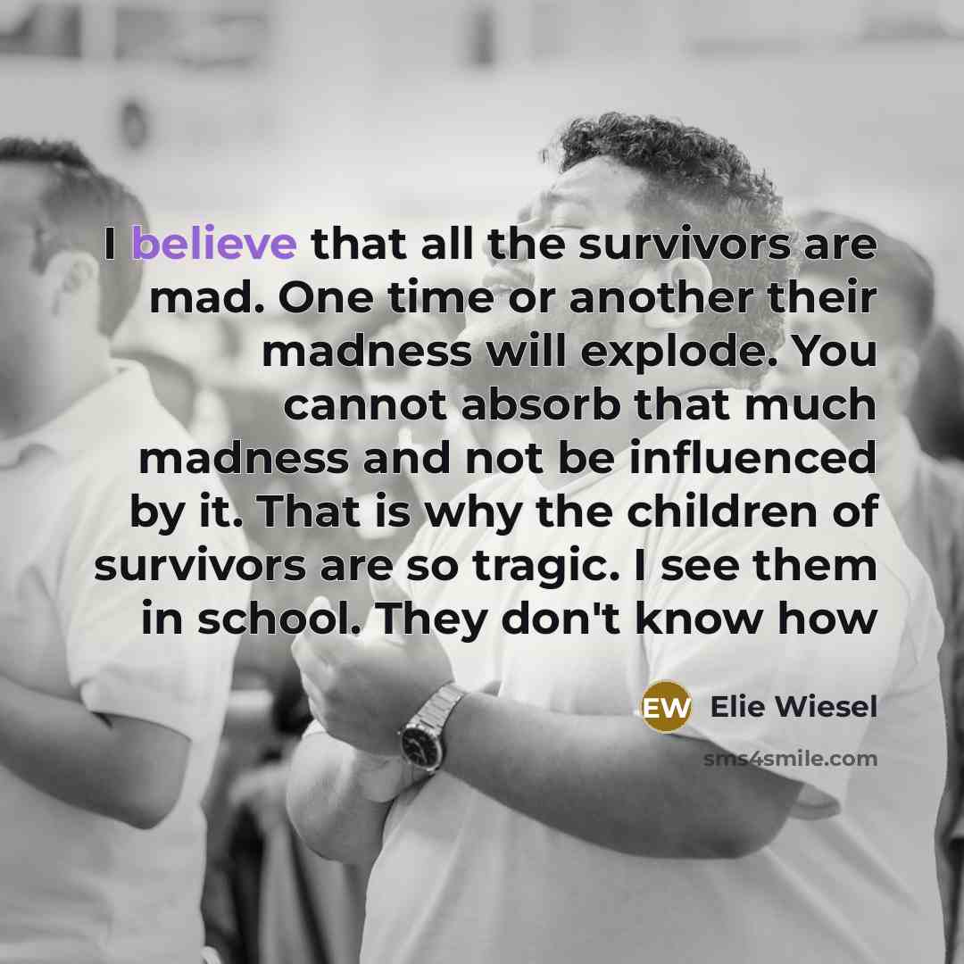 “I believe that all the survivors are mad. One time…” quote by Elie Wiesel