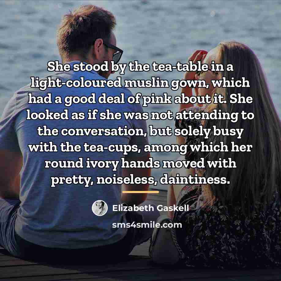 “She stood by the tea-table in a light-coloured muslin gown,…” quote by Elizabeth Gaskell