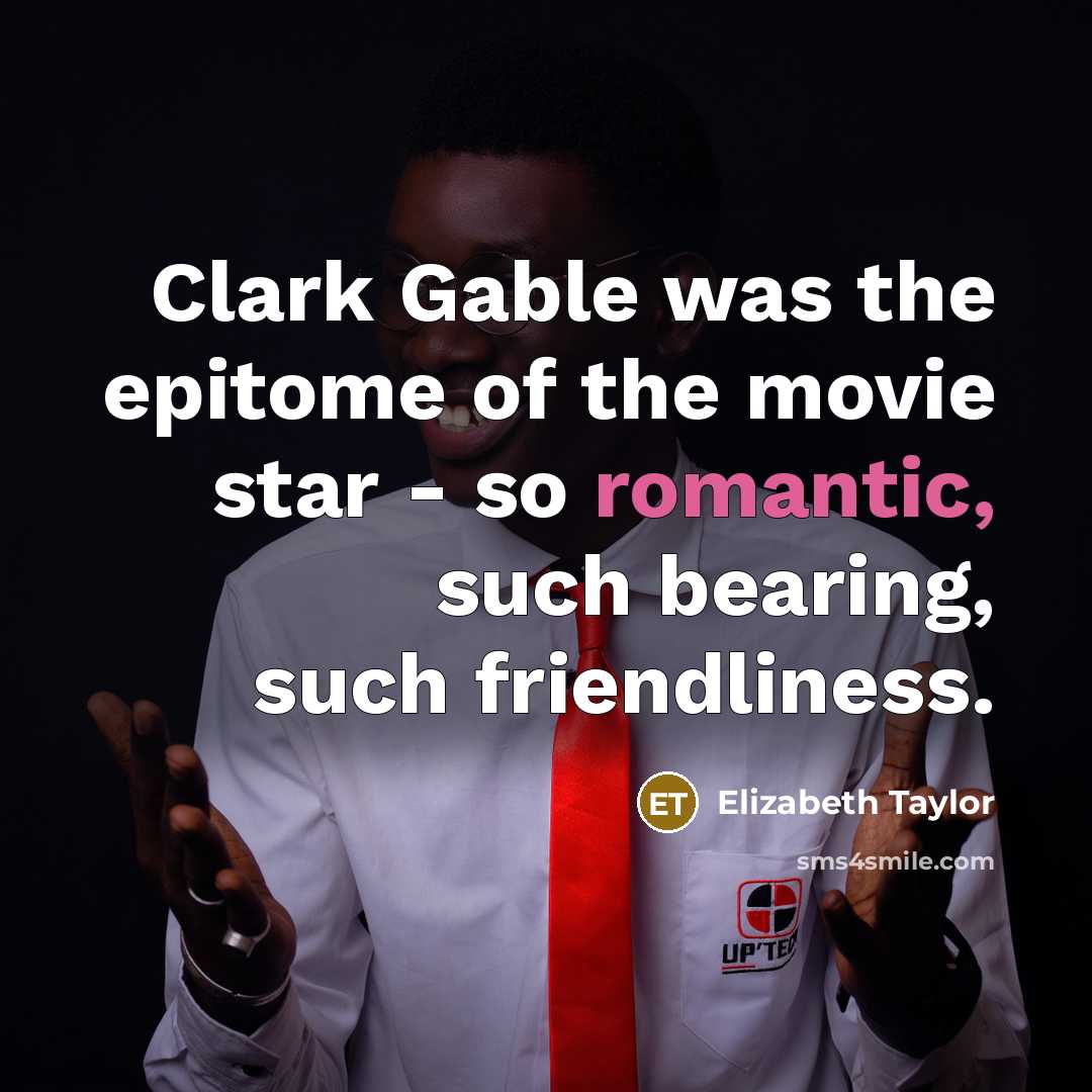 “Clark Gable was the epitome of the movie star - so romantic, such bearing, such friendliness.” quote by Elizabeth Taylor