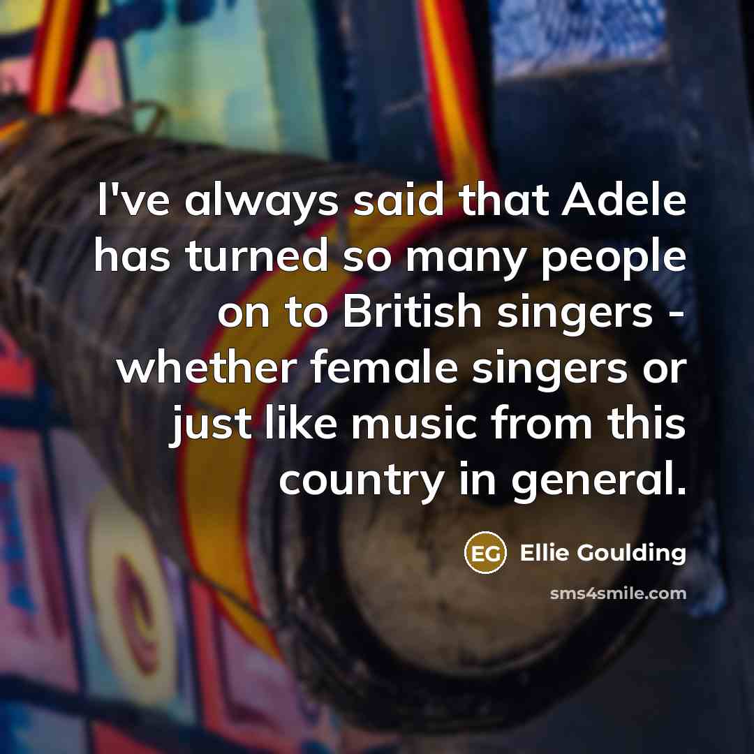 “I've always said that Adele has turned so many people…” quote by Ellie Goulding