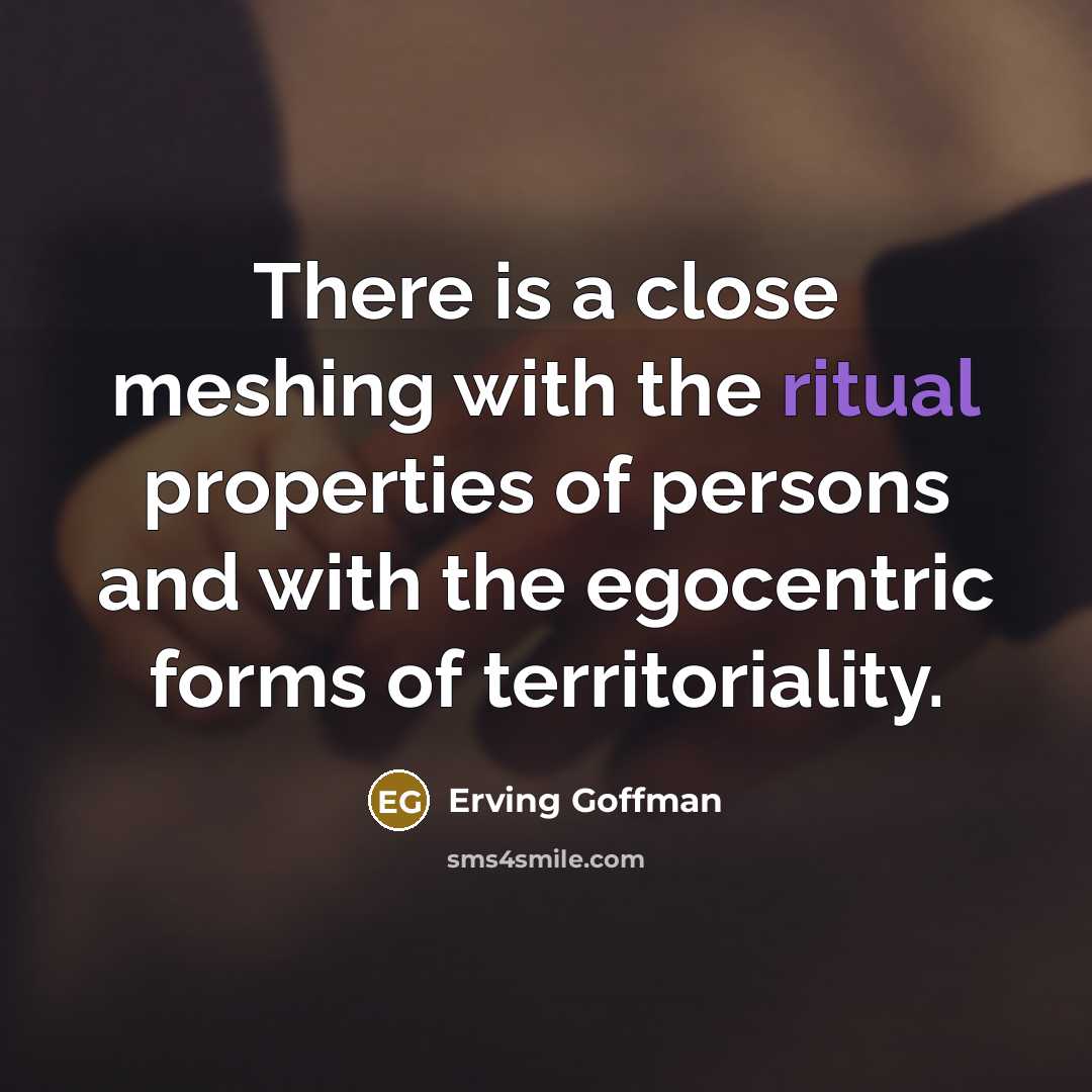 “There is a close meshing with the ritual properties of…” quote by Erving Goffman