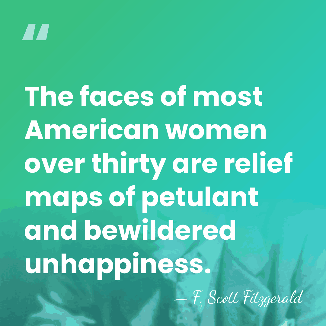 The faces of most American women over thirty are relief maps of&hellip; - F. Scott Fitzgerald