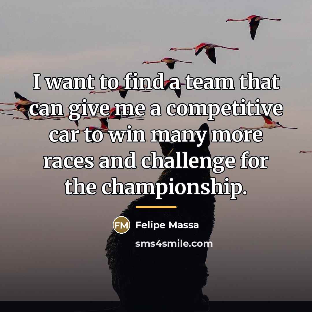 “I want to find a team that can give me…” quote by Felipe Massa