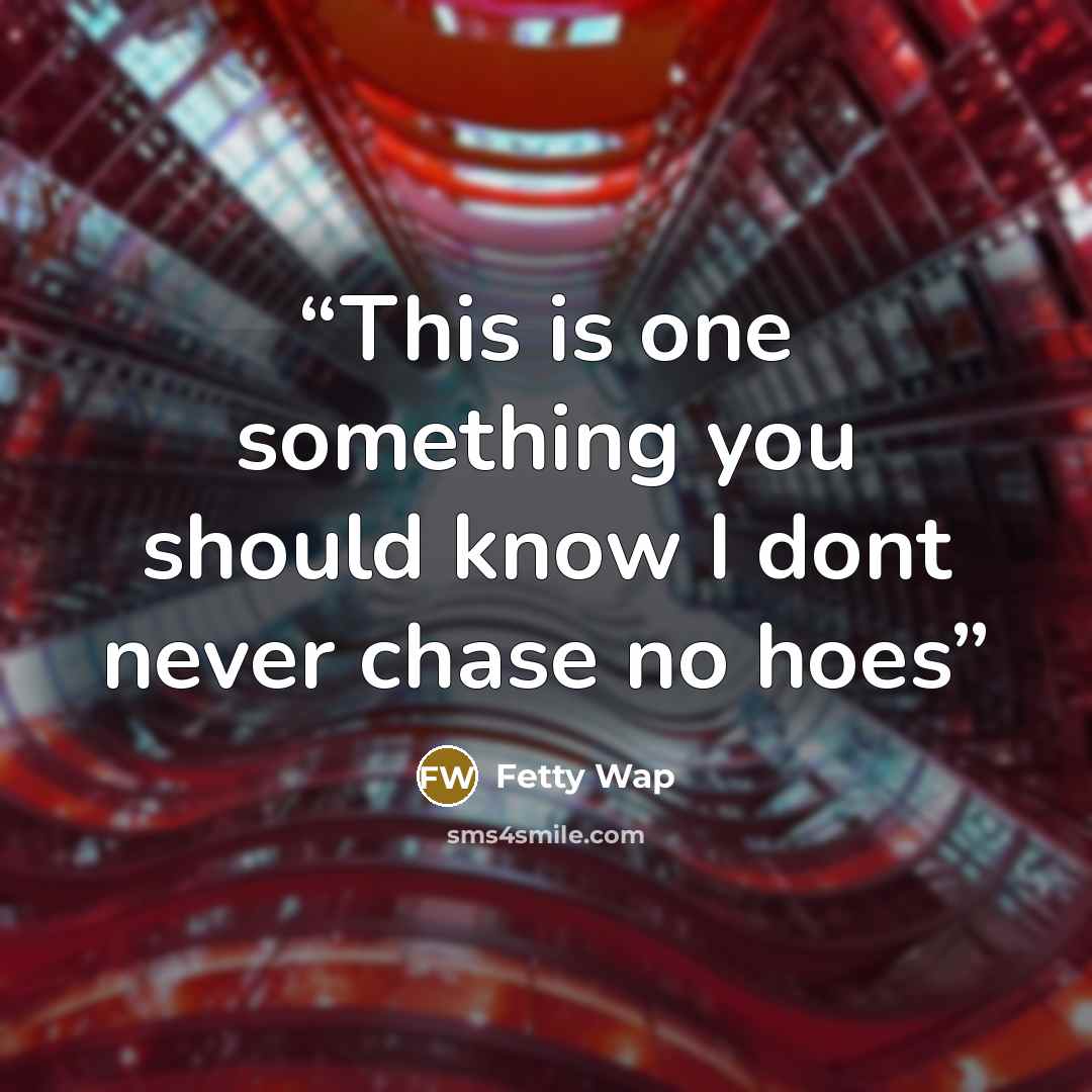 “This is one something you should know I dont never chase no hoes” quote by Fetty wap