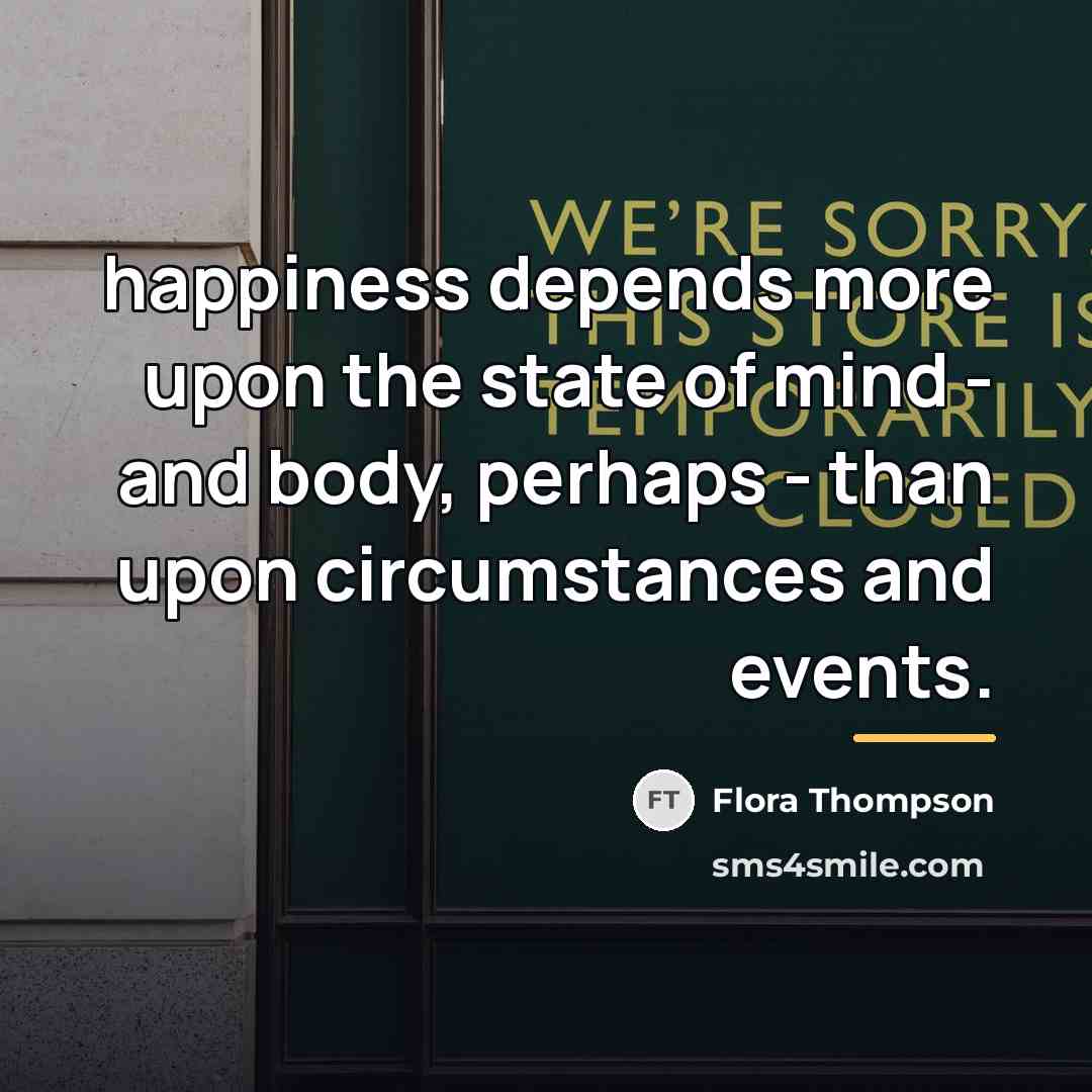 “happiness depends more upon the state of mind - and…” quote by Flora Thompson