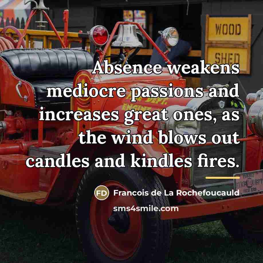 “Absence weakens mediocre passions and increases great ones, as the…” quote by François De La Rochefoucauld