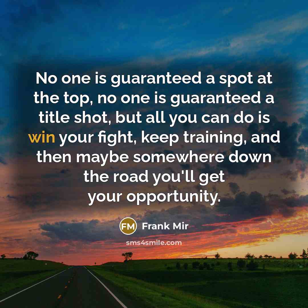 “No one is guaranteed a spot at the top, no…” quote by Frank Mir