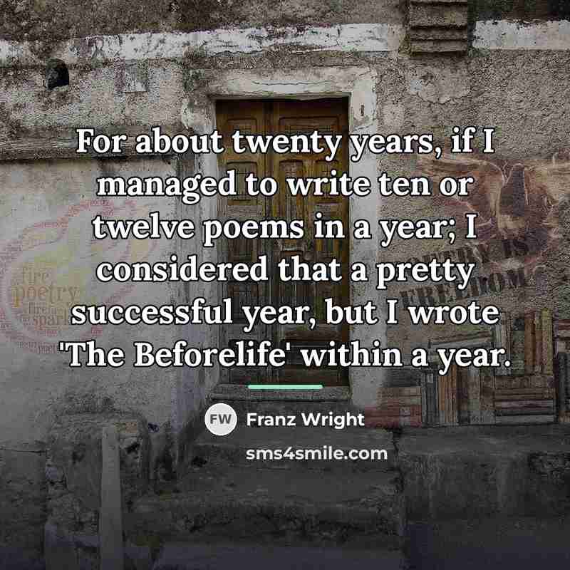 “For about twenty years, if I managed to write ten…” quote by Franz Wright