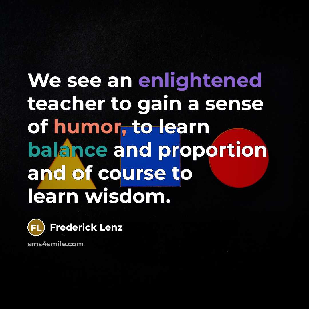 “We see an enlightened teacher to gain a sense of…” quote by Frederick Lenz
