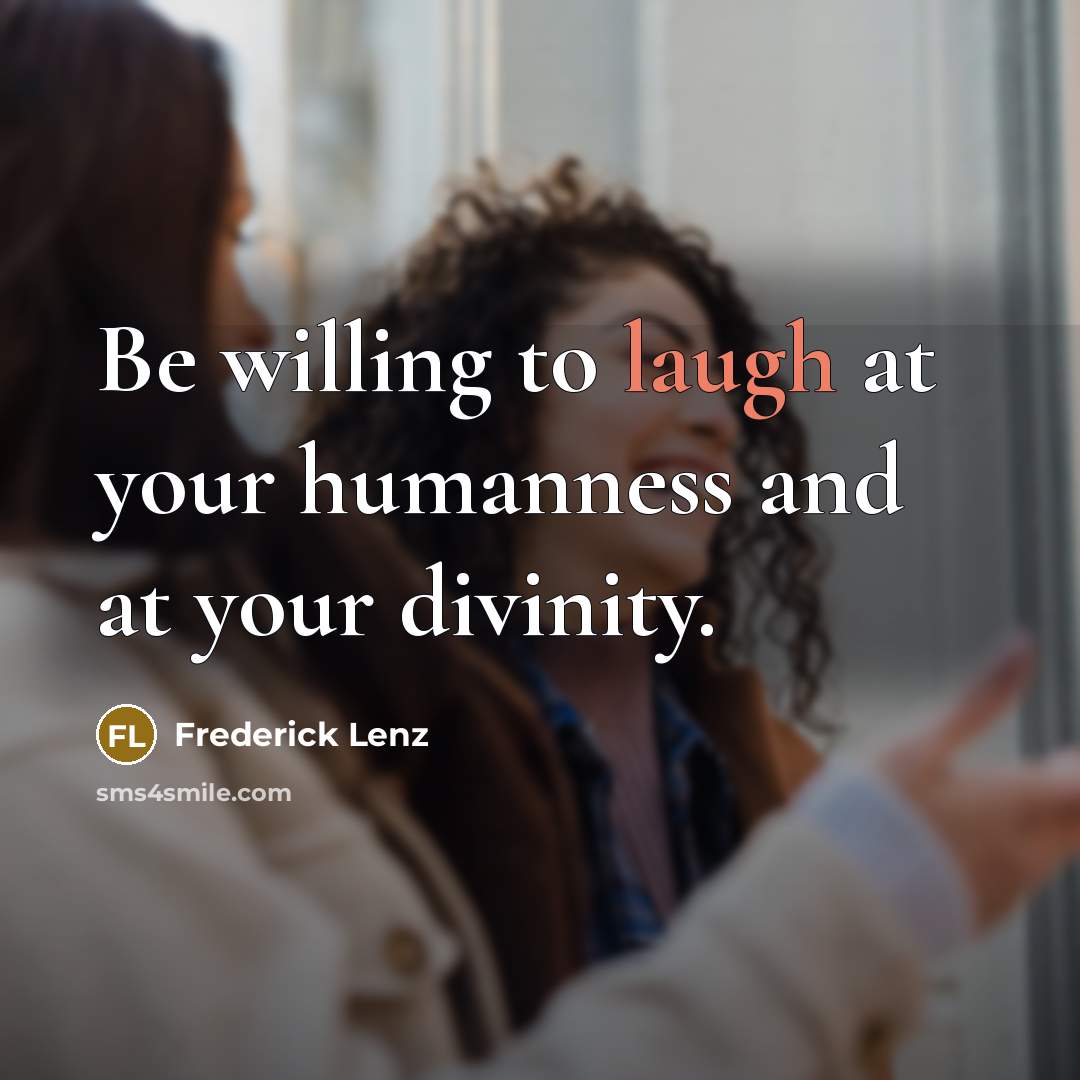 “Be willing to laugh at your humanness and at your…” quote by Frederick Lenz