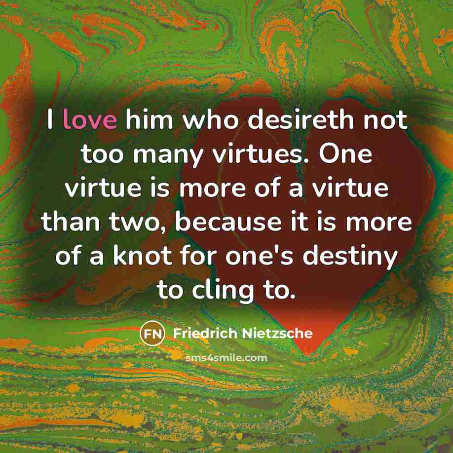 “I love him who desireth not too many virtues. One…” quote by Friedrich Nietzsche