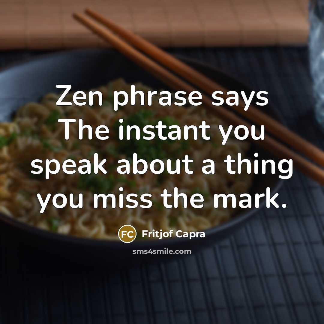 “Zen phrase says The instant you speak about a thing…” quote by Fritjof Capra